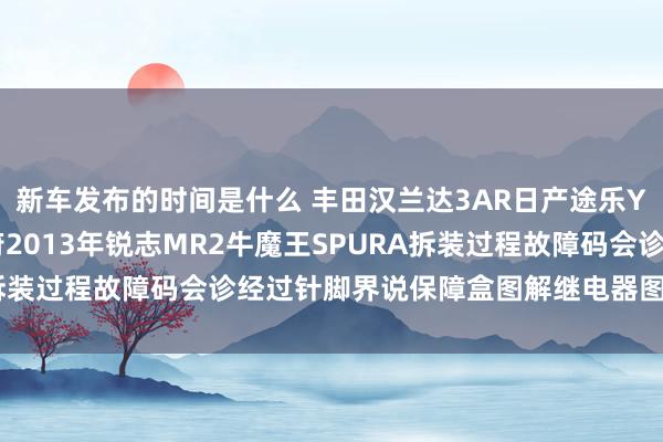 新车发布的时间是什么 丰田汉兰达3AR日产途乐Y60维修手册