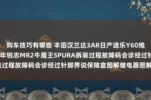 购车技巧有哪些 丰田汉兰达3AR日产途乐Y60维修手册电路图