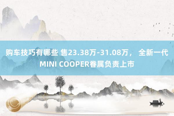 购车技巧有哪些 售23.38万-31.08万， 全新一代MI